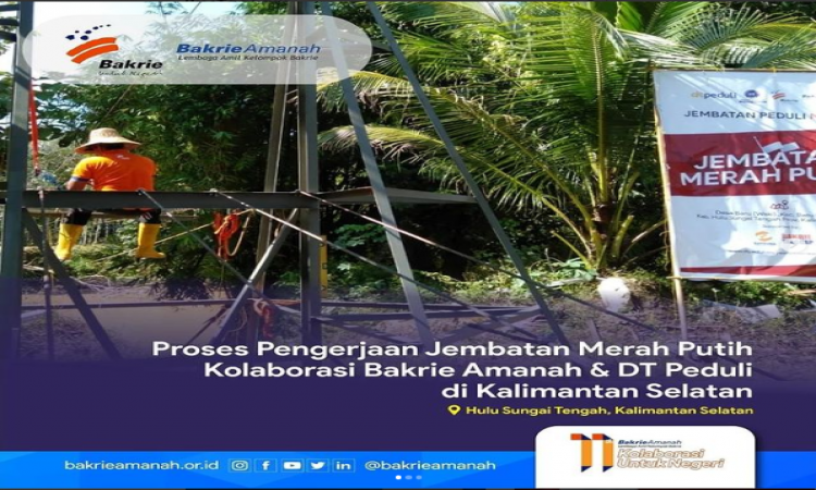 Proses Pengerjaan Jembatan Merah Putih Kolaborasi Bakrie Amanah &amp; DT Peduli di Kalimantan Selatan